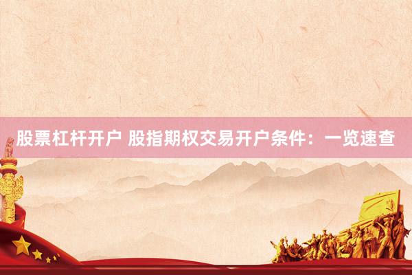 股票杠杆开户 股指期权交易开户条件：一览速查