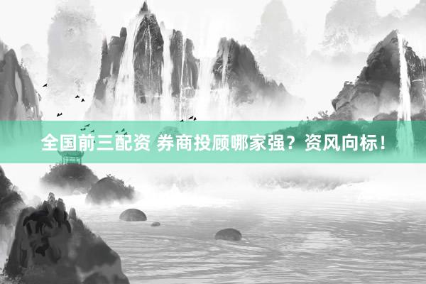 全国前三配资 券商投顾哪家强？资风向标！