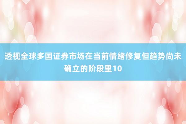 透视全球多国证券市场在当前情绪修复但趋势尚未确立的阶段里10